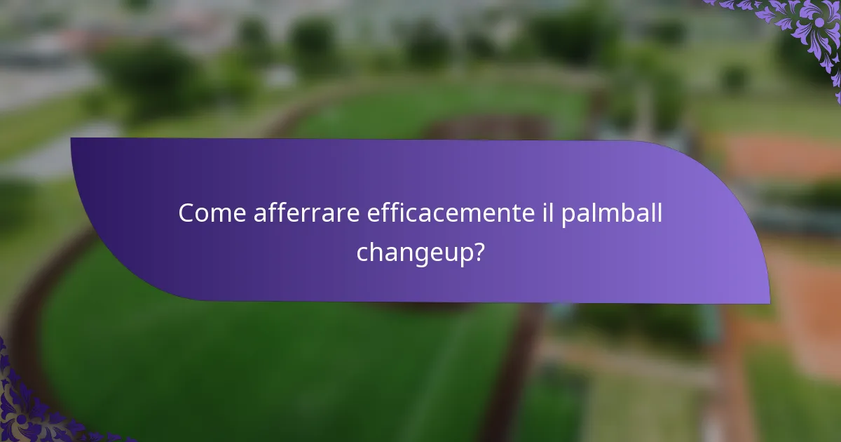 Come afferrare efficacemente il palmball changeup?