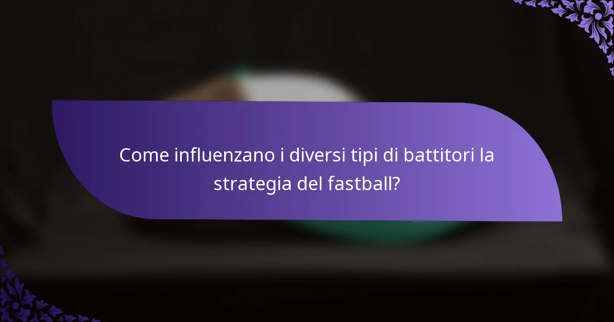 Come influenzano i diversi tipi di battitori la strategia del fastball?
