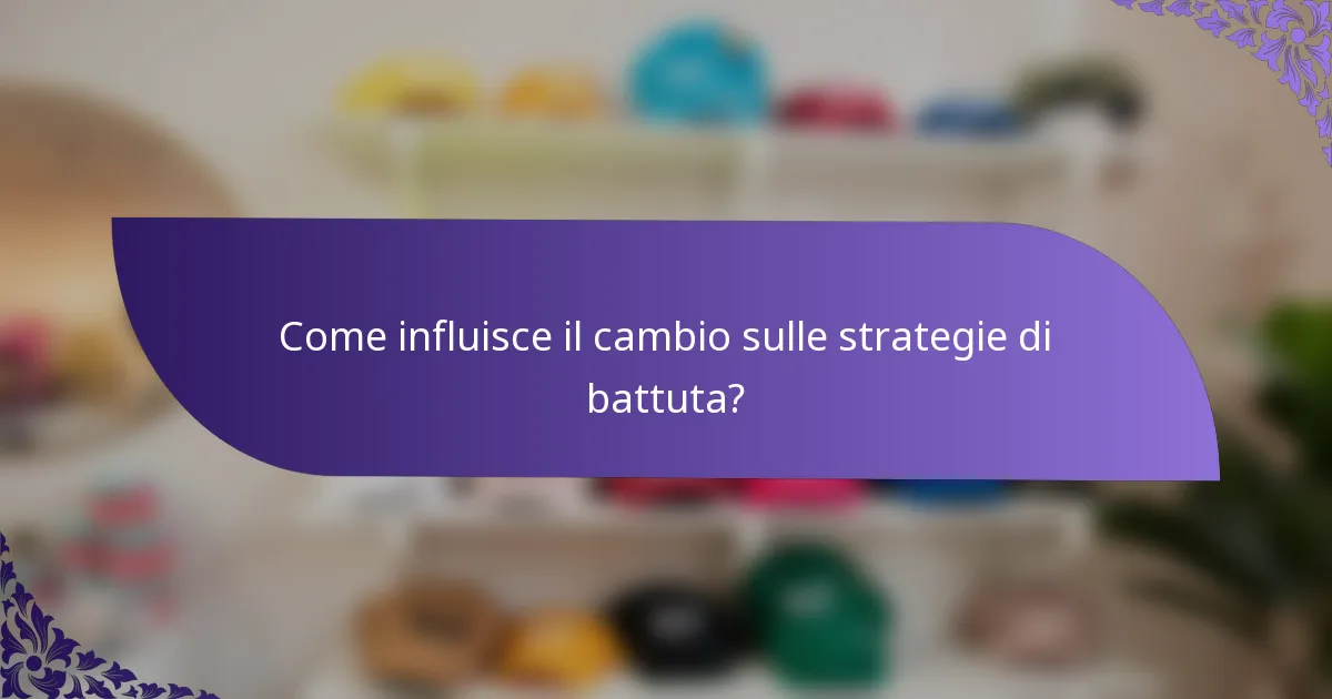 Come influisce il cambio sulle strategie di battuta?