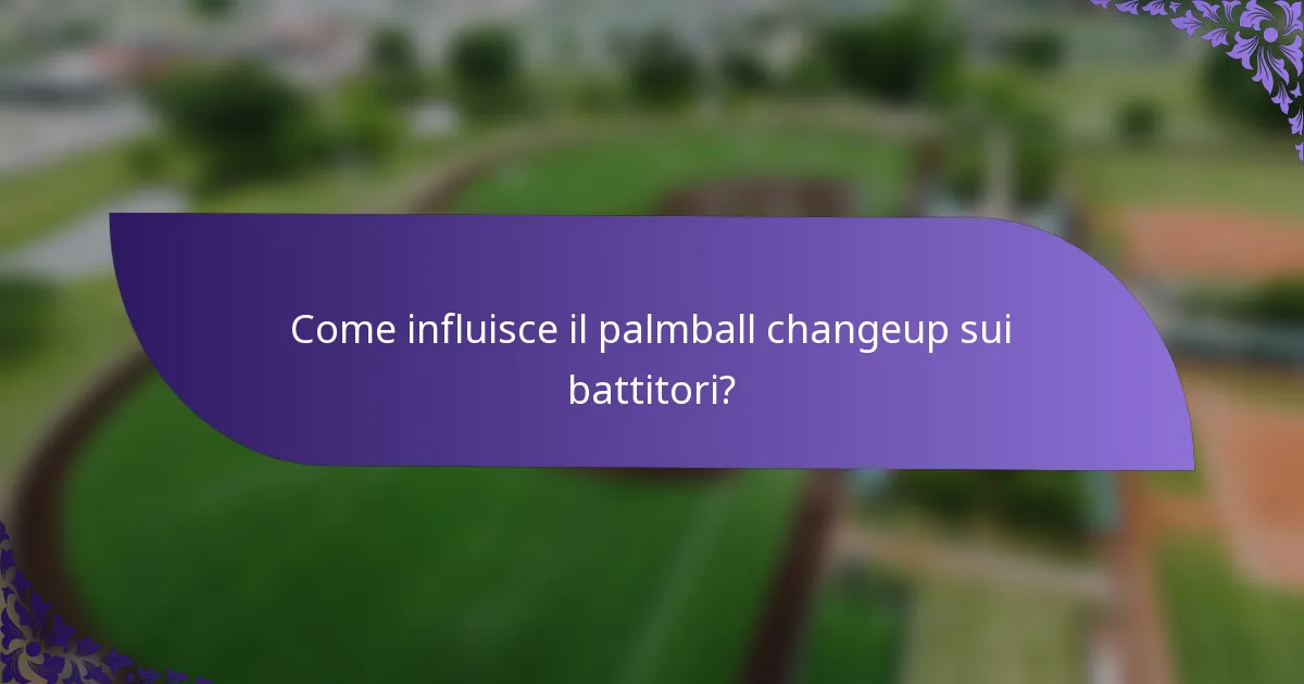 Come influisce il palmball changeup sui battitori?