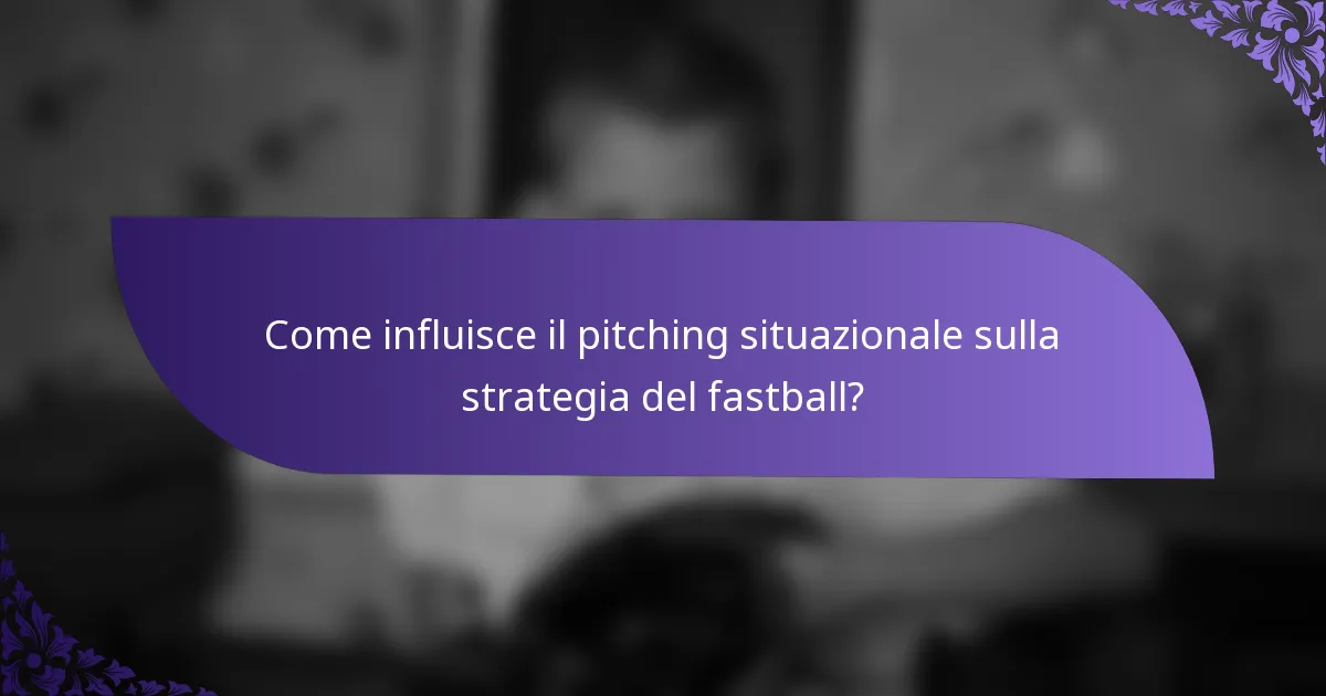 Come influisce il pitching situazionale sulla strategia del fastball?