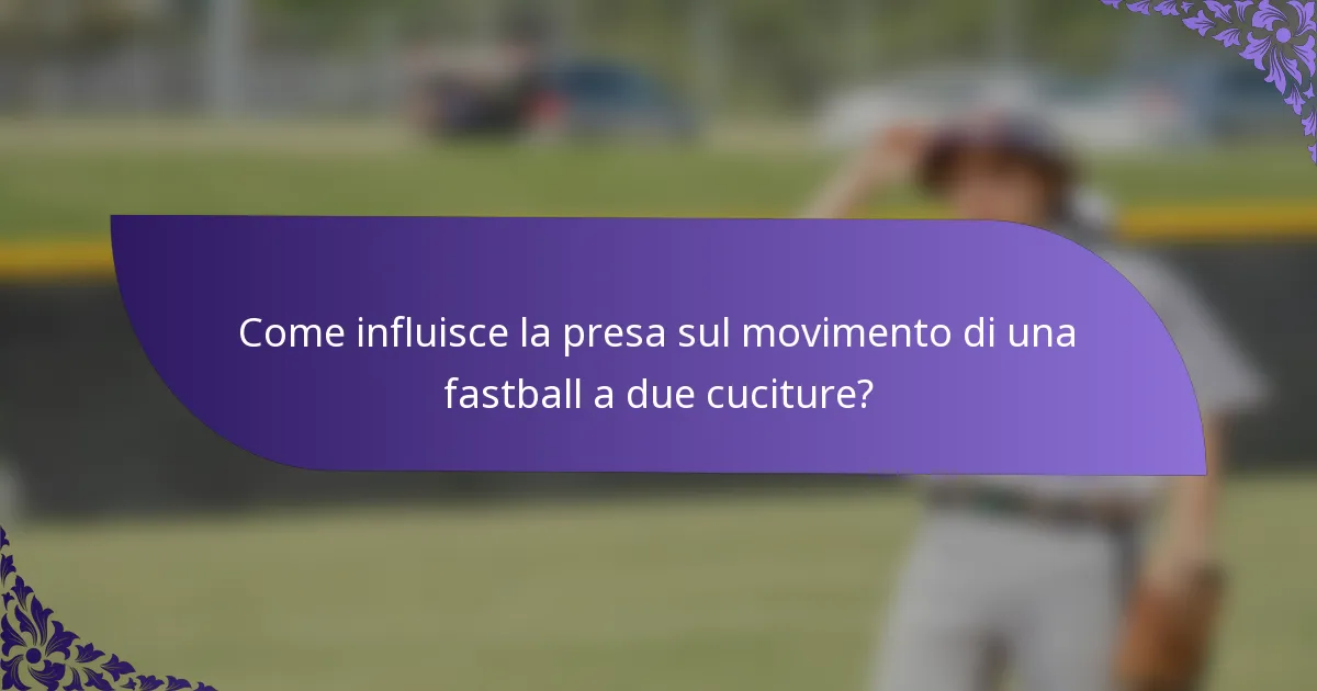 Come influisce la presa sul movimento di una fastball a due cuciture?