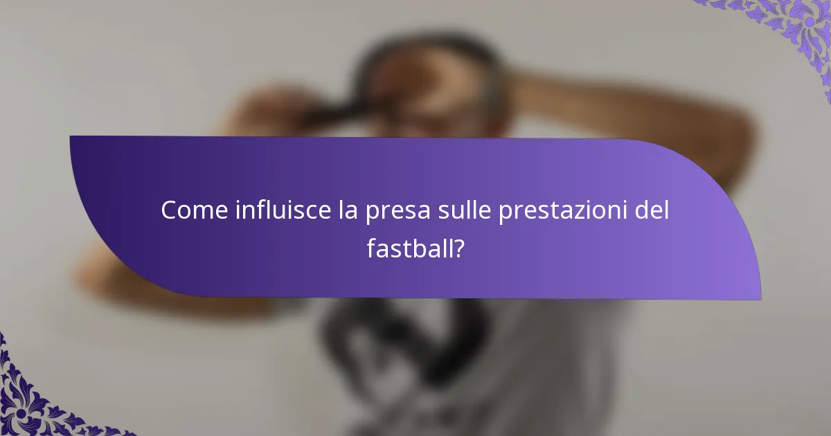 Come influisce la presa sulle prestazioni del fastball?