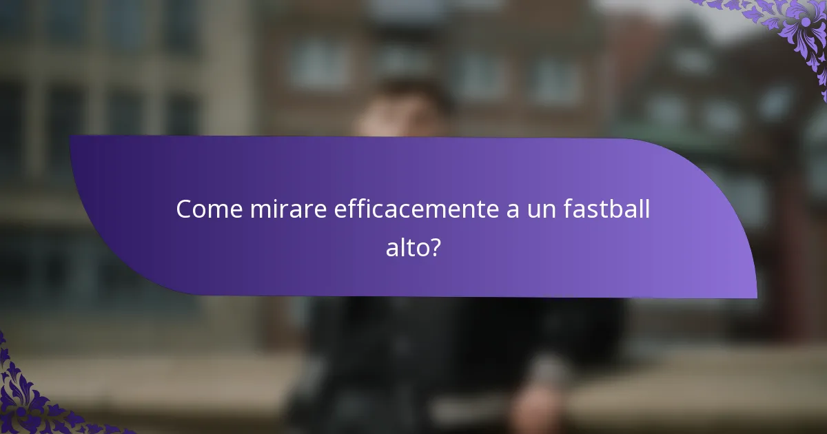 Come mirare efficacemente a un fastball alto?