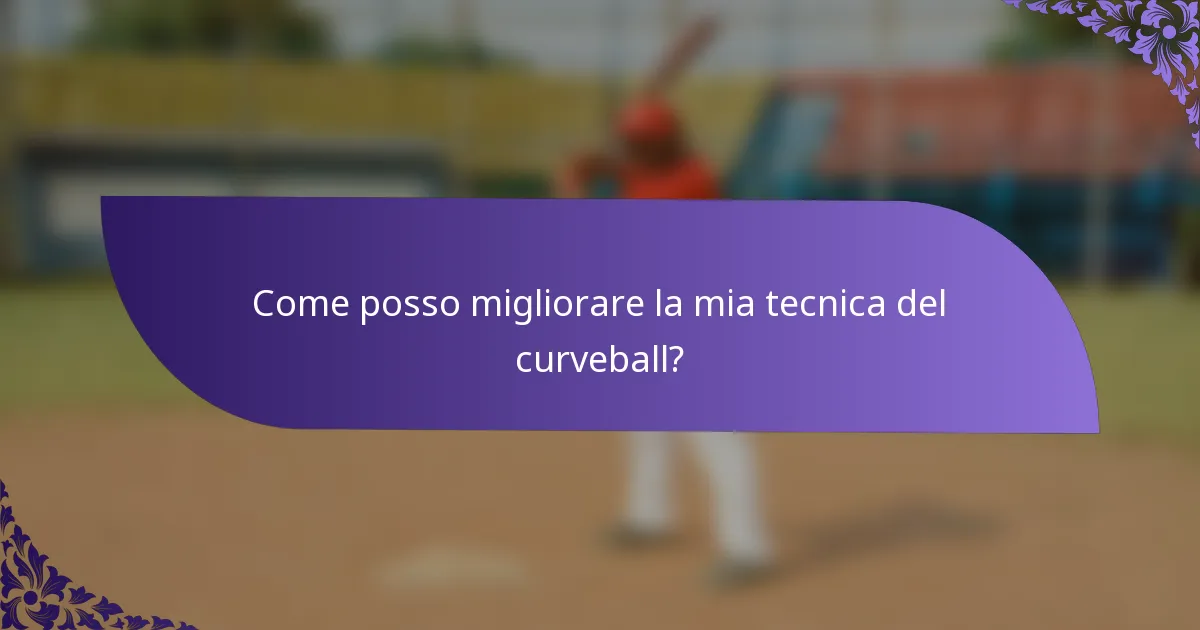 Come posso migliorare la mia tecnica del curveball?