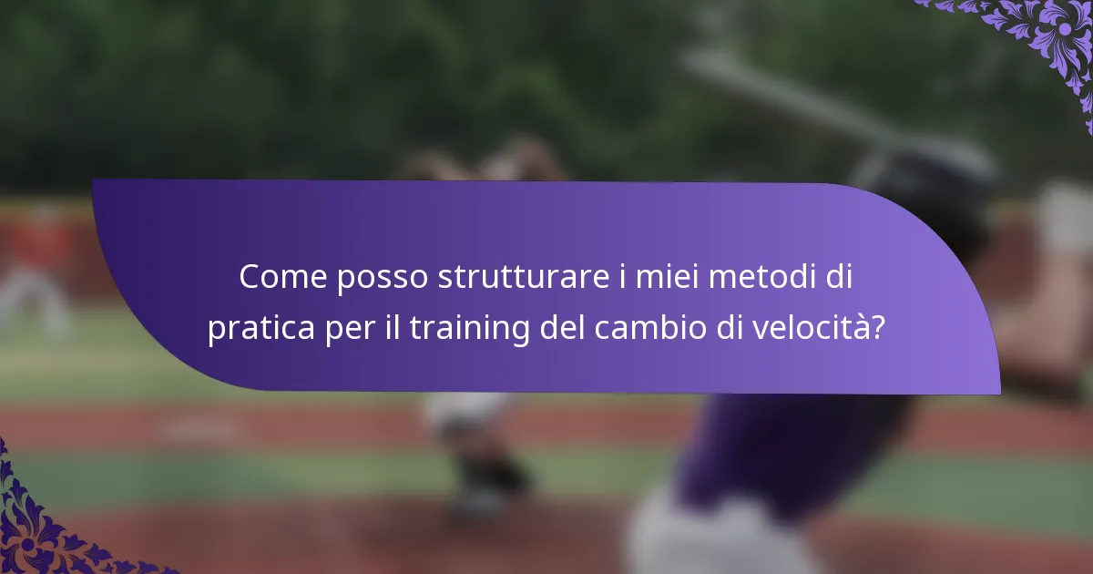 Come posso strutturare i miei metodi di pratica per il training del cambio di velocità?