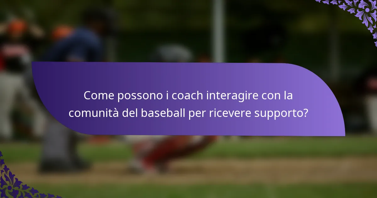 Come possono i coach interagire con la comunità del baseball per ricevere supporto?