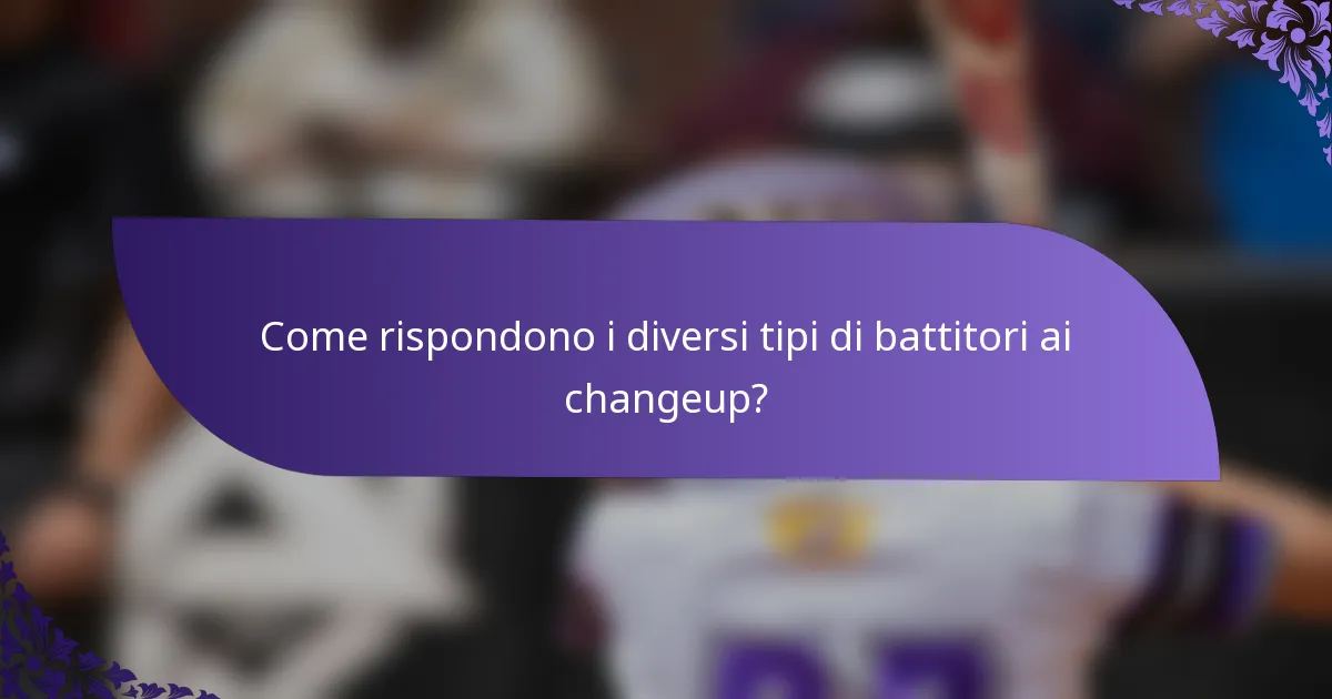 Come rispondono i diversi tipi di battitori ai changeup?
