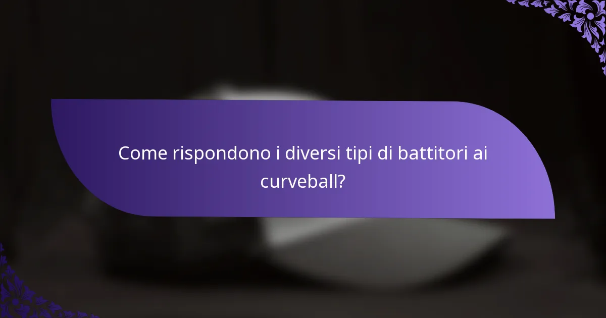 Come rispondono i diversi tipi di battitori ai curveball?