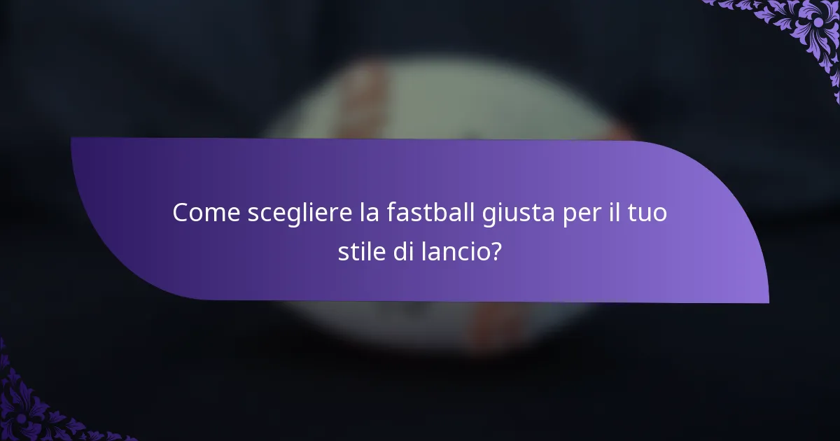 Come scegliere la fastball giusta per il tuo stile di lancio?