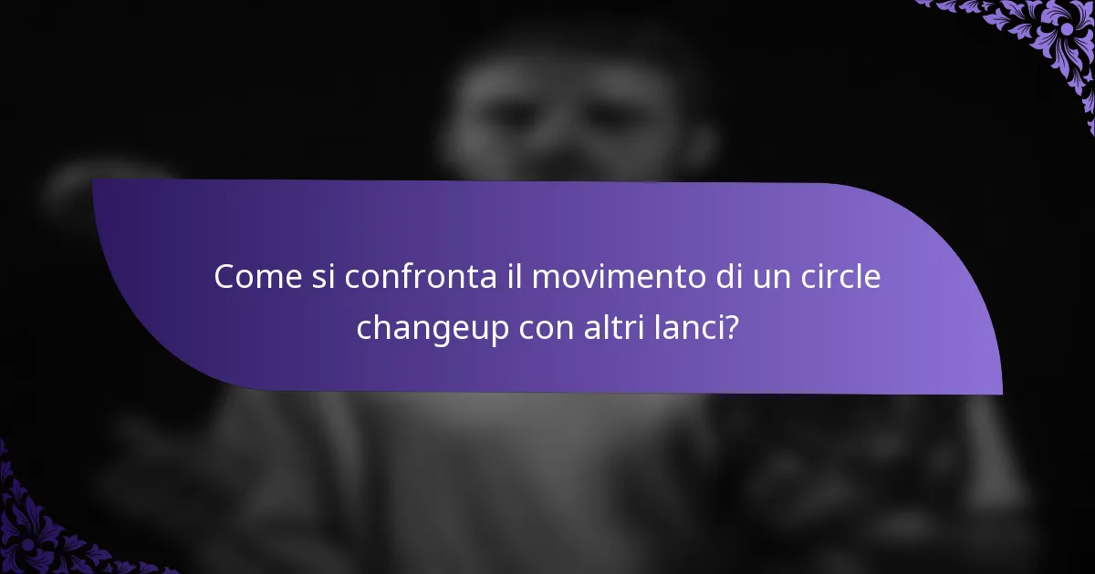 Come si confronta il movimento di un circle changeup con altri lanci?