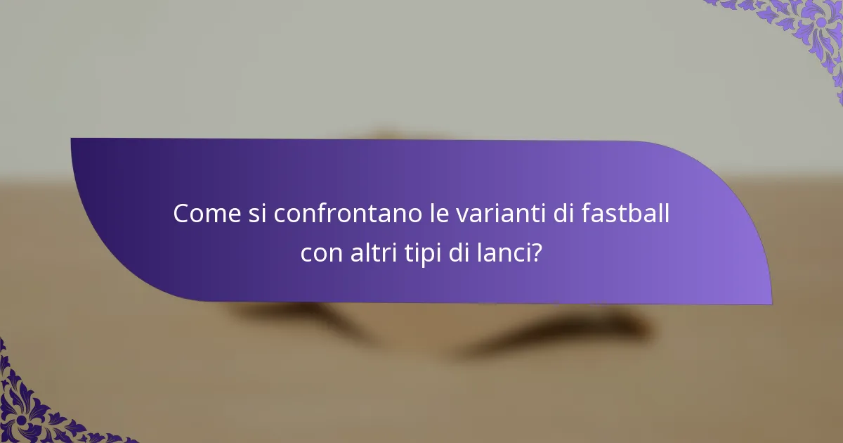 Come si confrontano le varianti di fastball con altri tipi di lanci?