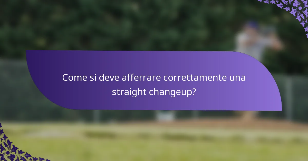Come si deve afferrare correttamente una straight changeup?