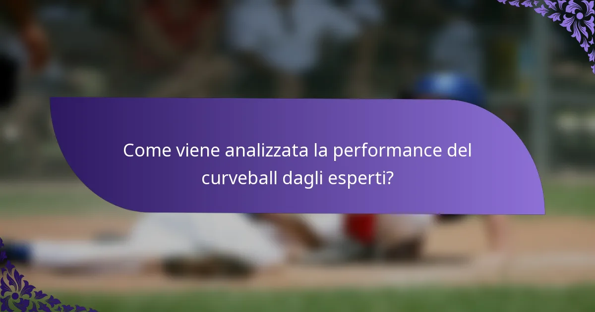 Come viene analizzata la performance del curveball dagli esperti?
