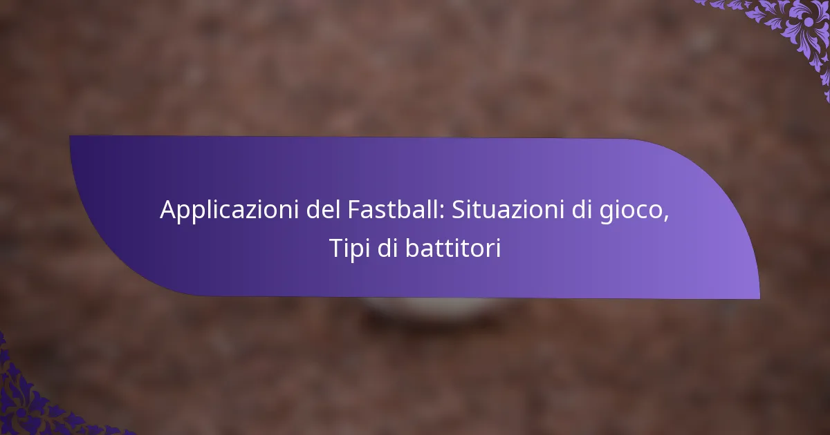 Applicazioni del Fastball: Situazioni di gioco, Tipi di battitori