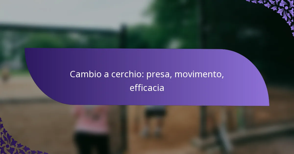 Cambio a cerchio: presa, movimento, efficacia