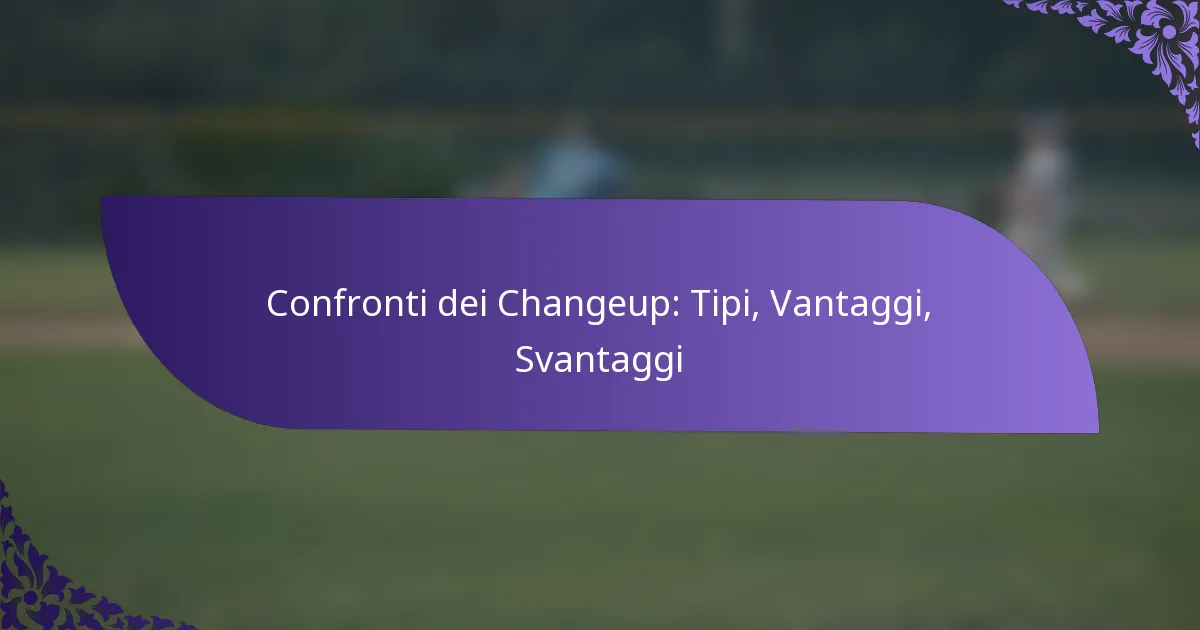 Confronti dei Changeup: Tipi, Vantaggi, Svantaggi