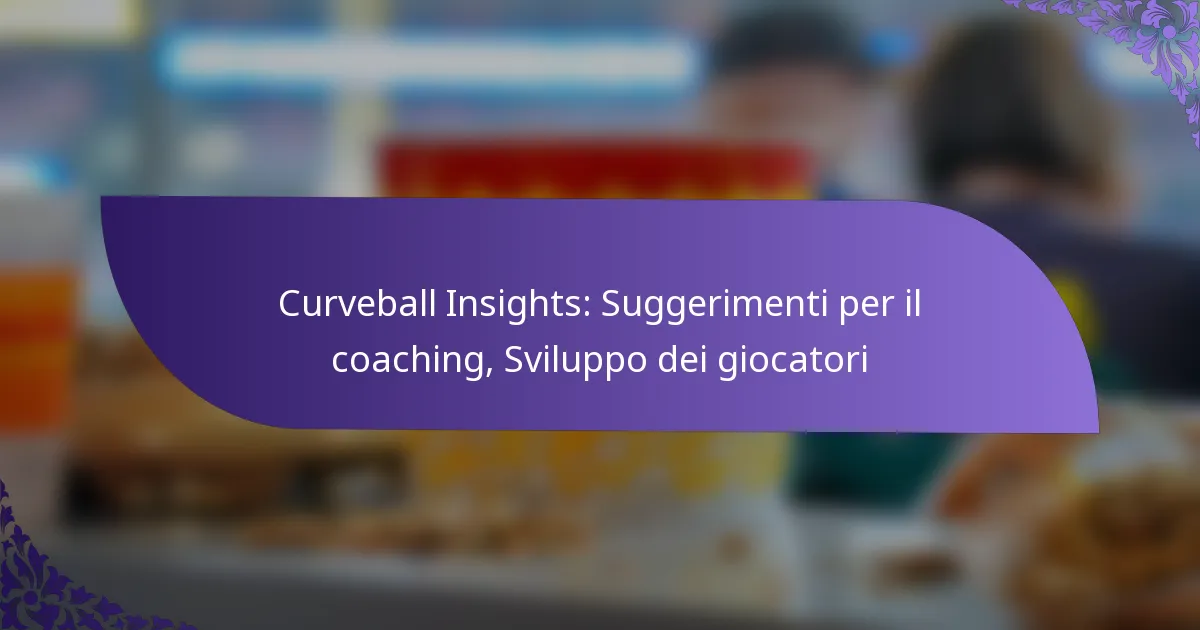Curveball Insights: Suggerimenti per il coaching, Sviluppo dei giocatori