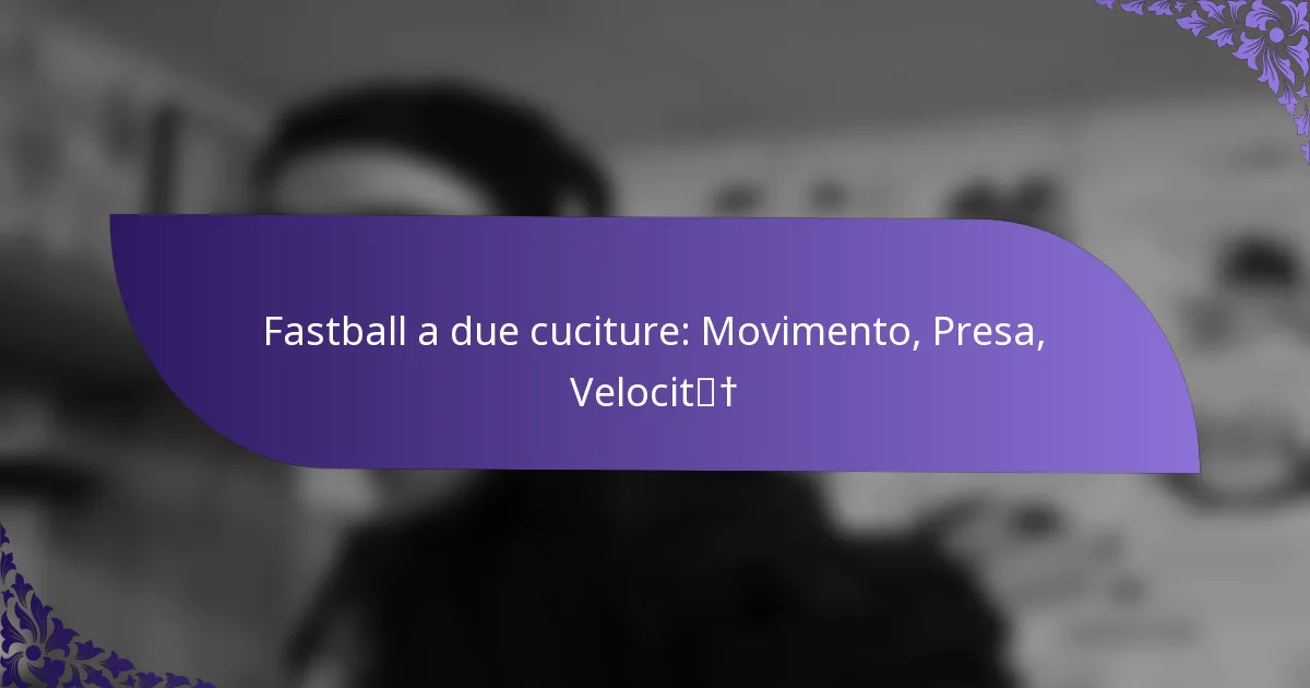 Fastball a due cuciture: Movimento, Presa, Velocità