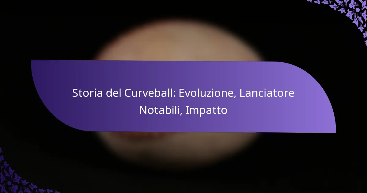 Storia del Curveball: Evoluzione, Lanciatore Notabili, Impatto