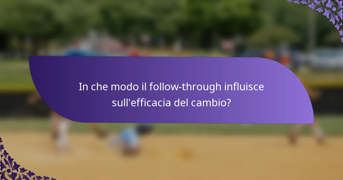 In che modo il follow-through influisce sull'efficacia del cambio?
