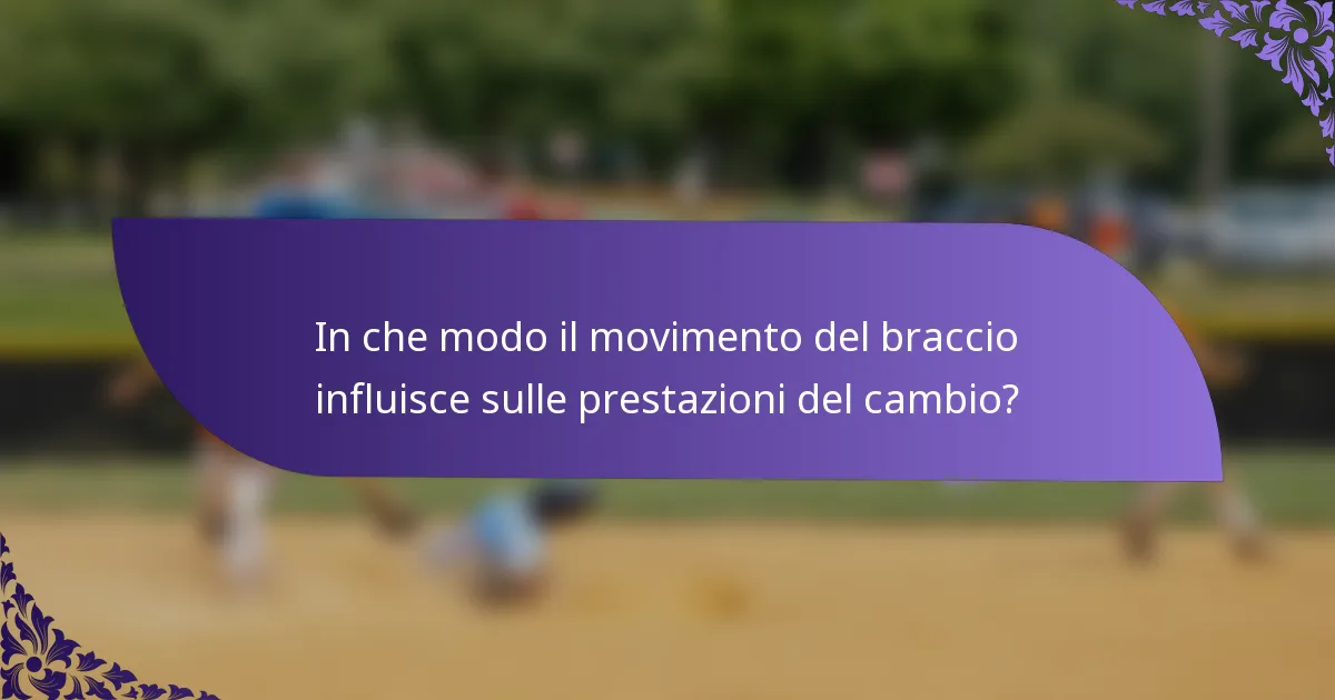 In che modo il movimento del braccio influisce sulle prestazioni del cambio?