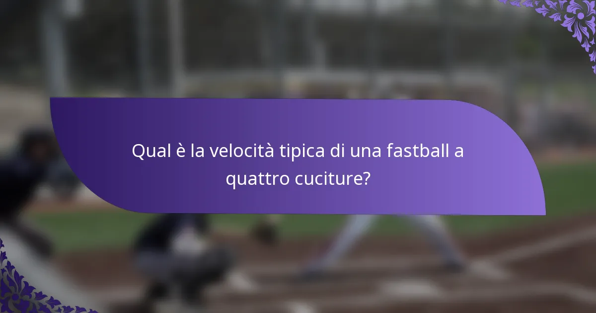 Qual è la velocità tipica di una fastball a quattro cuciture?