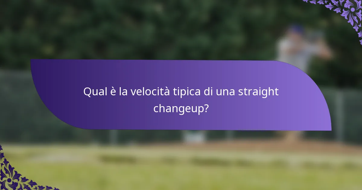 Qual è la velocità tipica di una straight changeup?