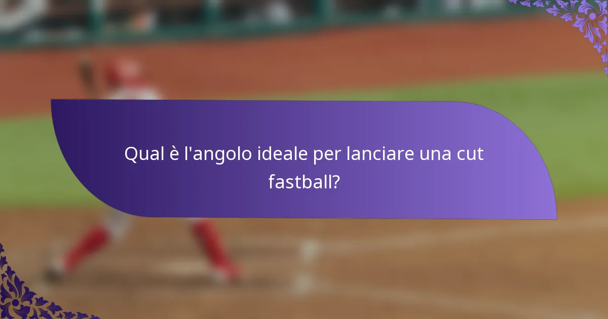 Qual è l'angolo ideale per lanciare una cut fastball?