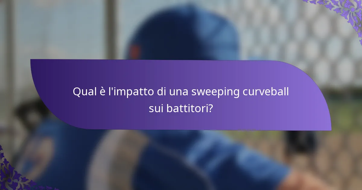 Qual è l'impatto di una sweeping curveball sui battitori?