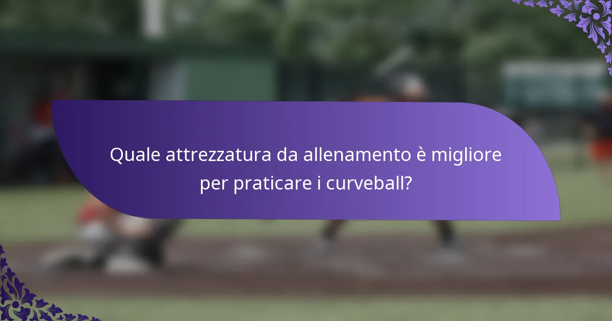 Quale attrezzatura da allenamento è migliore per praticare i curveball?