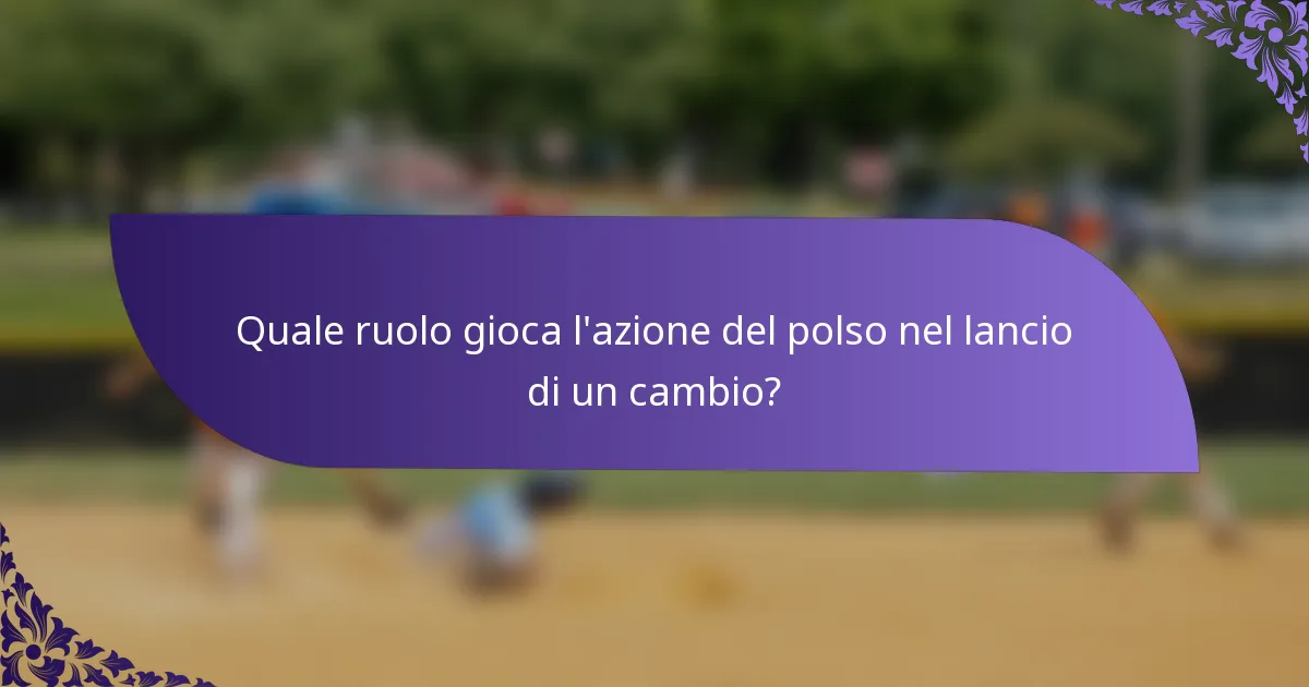 Quale ruolo gioca l'azione del polso nel lancio di un cambio?