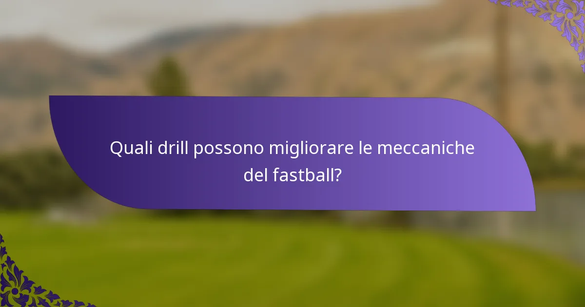 Quali drill possono migliorare le meccaniche del fastball?