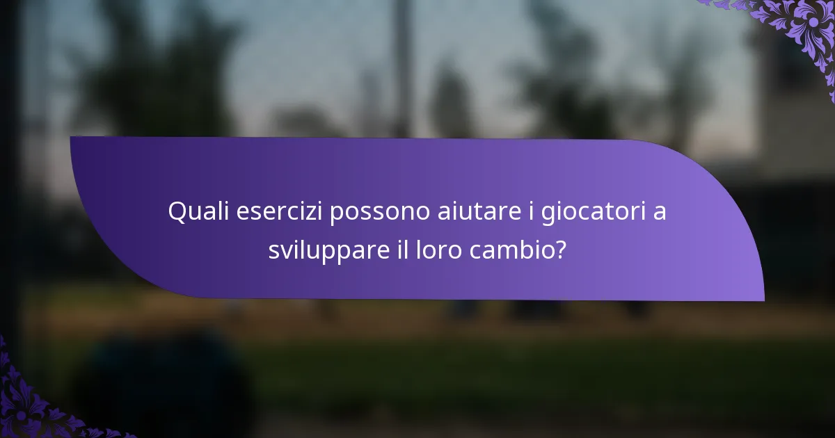 Quali esercizi possono aiutare i giocatori a sviluppare il loro cambio?