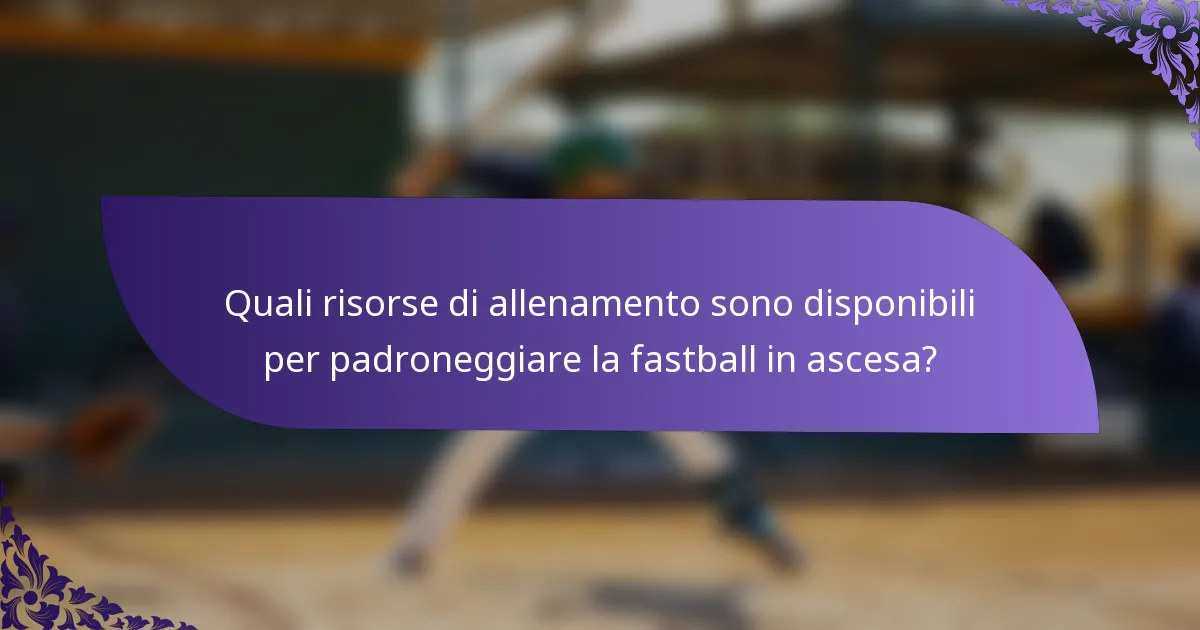 Quali risorse di allenamento sono disponibili per padroneggiare la fastball in ascesa?