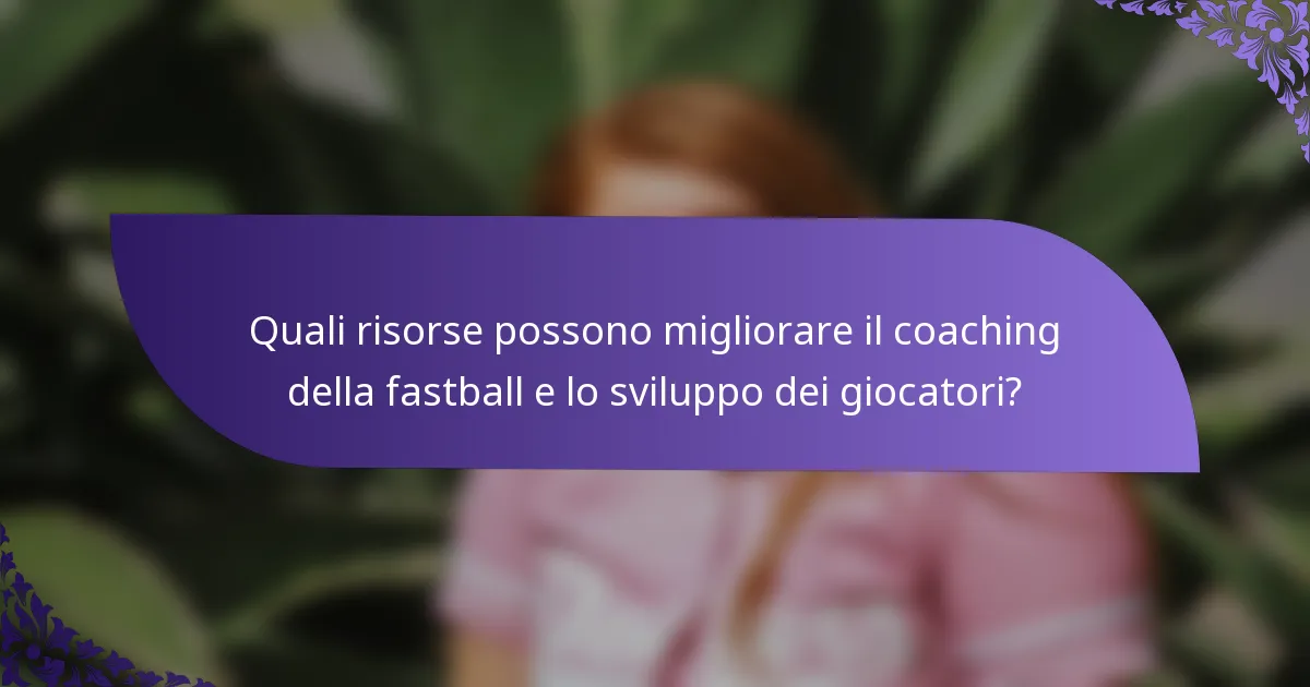 Quali risorse possono migliorare il coaching della fastball e lo sviluppo dei giocatori?