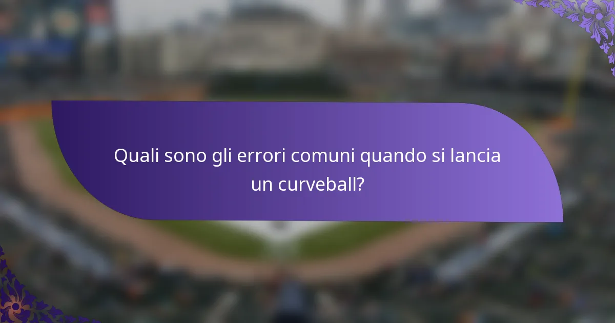 Quali sono gli errori comuni quando si lancia un curveball?