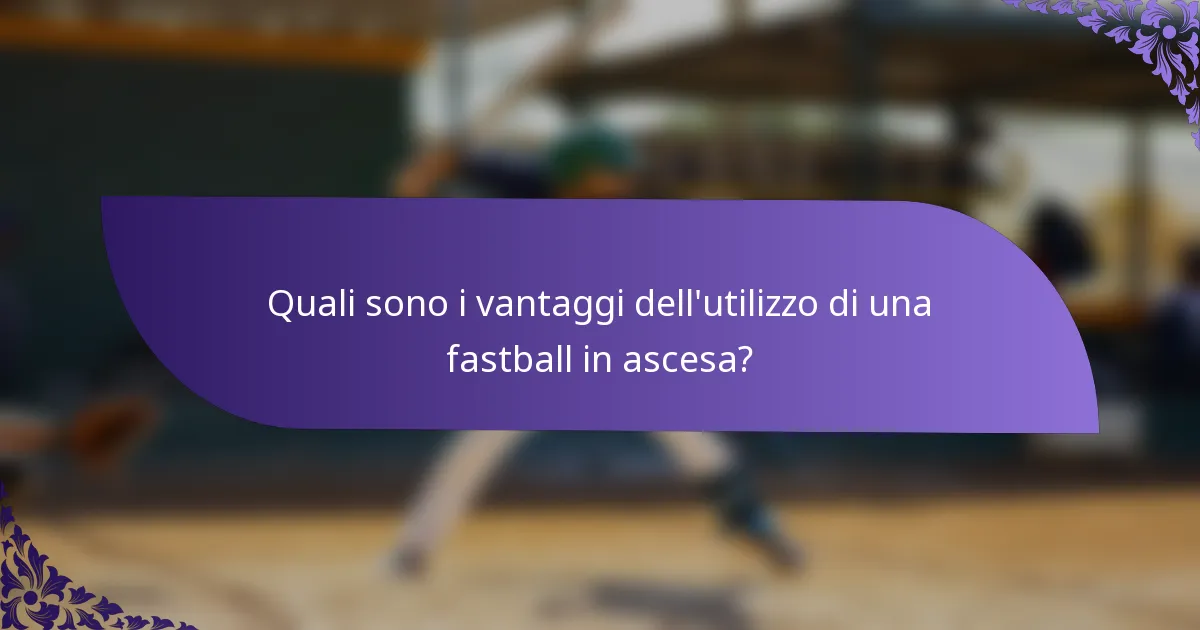 Quali sono i vantaggi dell'utilizzo di una fastball in ascesa?