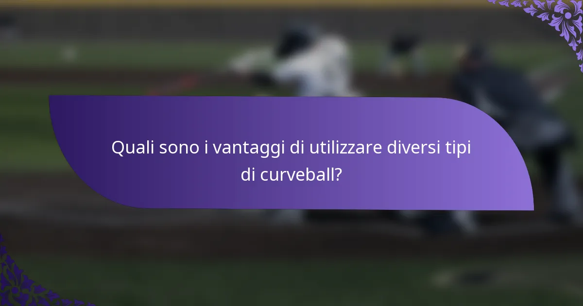 Quali sono i vantaggi di utilizzare diversi tipi di curveball?