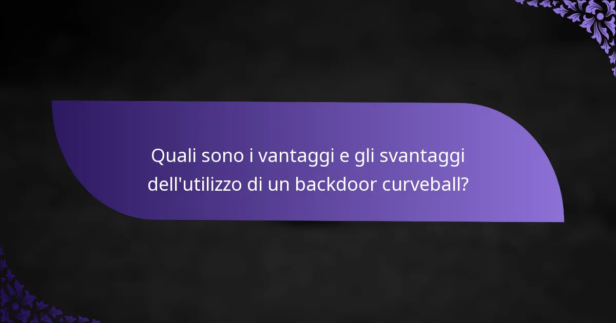 Quali sono i vantaggi e gli svantaggi dell'utilizzo di un backdoor curveball?