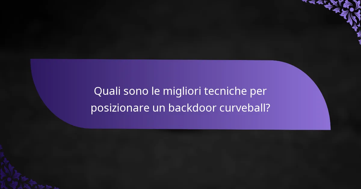 Quali sono le migliori tecniche per posizionare un backdoor curveball?