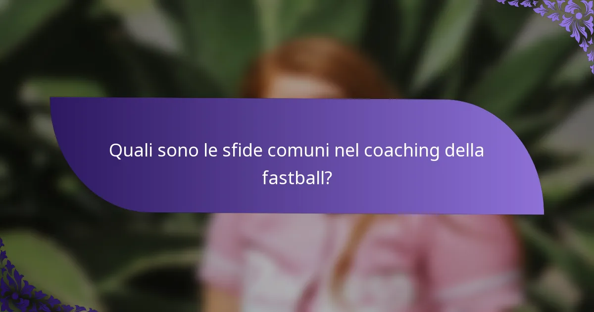 Quali sono le sfide comuni nel coaching della fastball?