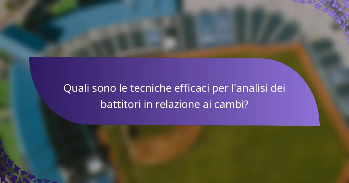 Quali sono le tecniche efficaci per l'analisi dei battitori in relazione ai cambi?