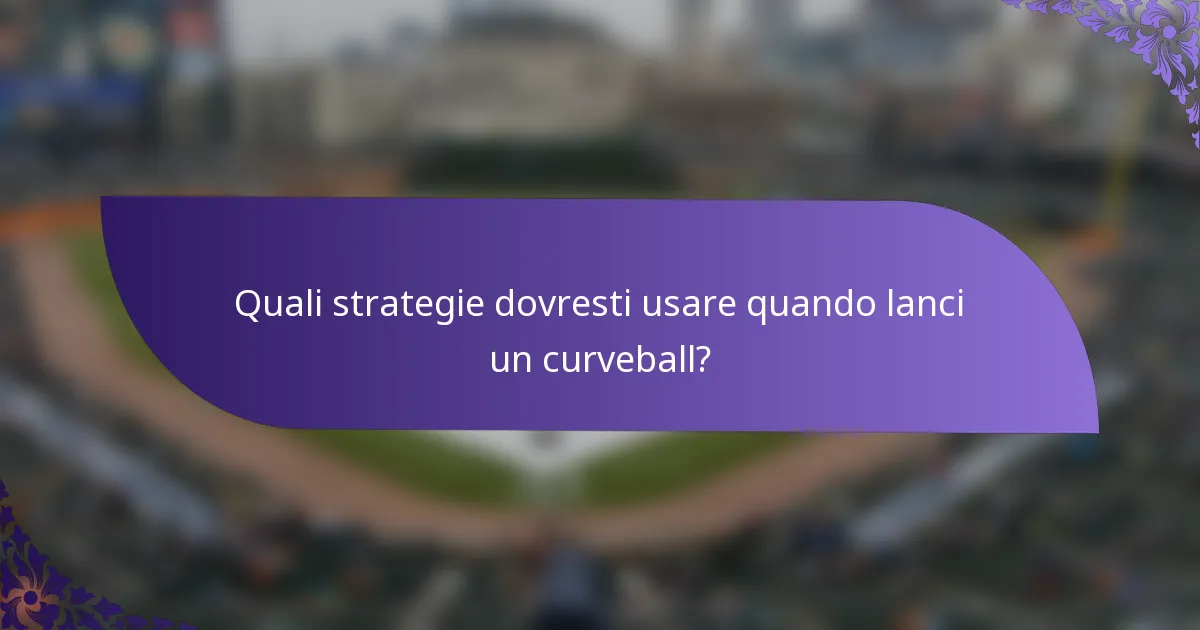 Quali strategie dovresti usare quando lanci un curveball?