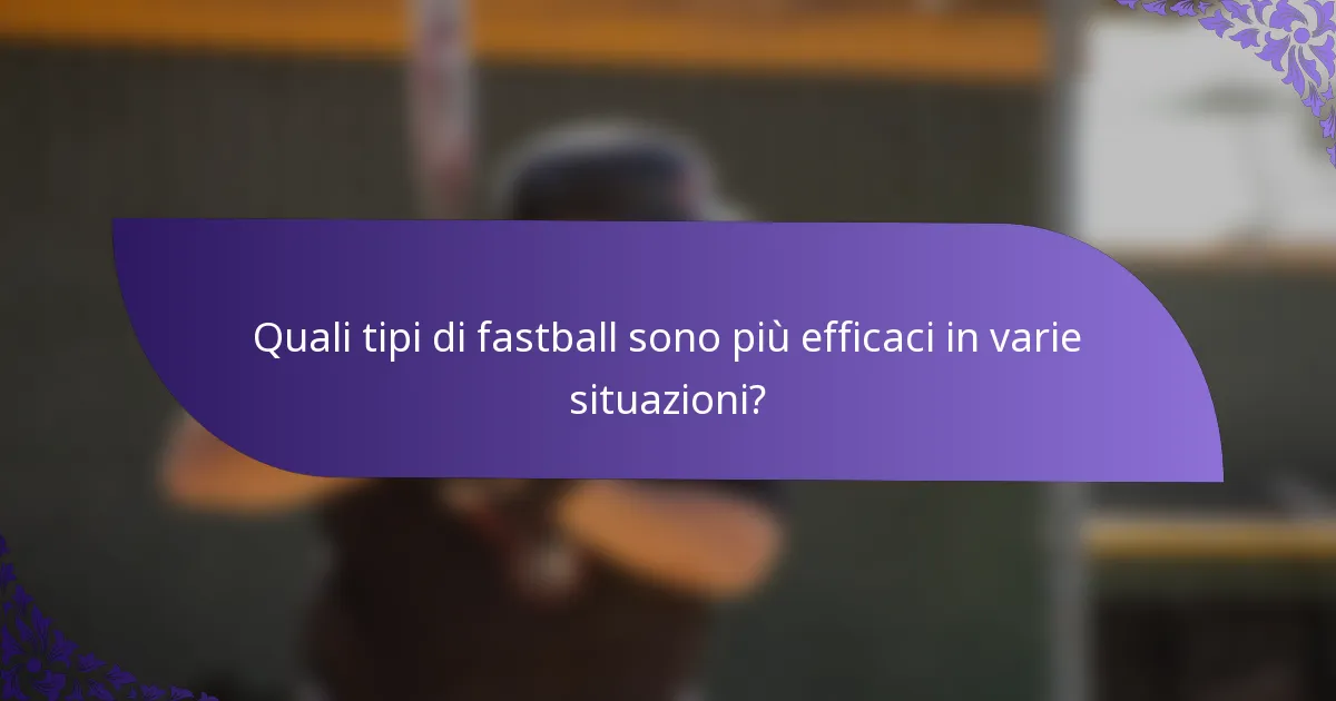 Quali tipi di fastball sono più efficaci in varie situazioni?