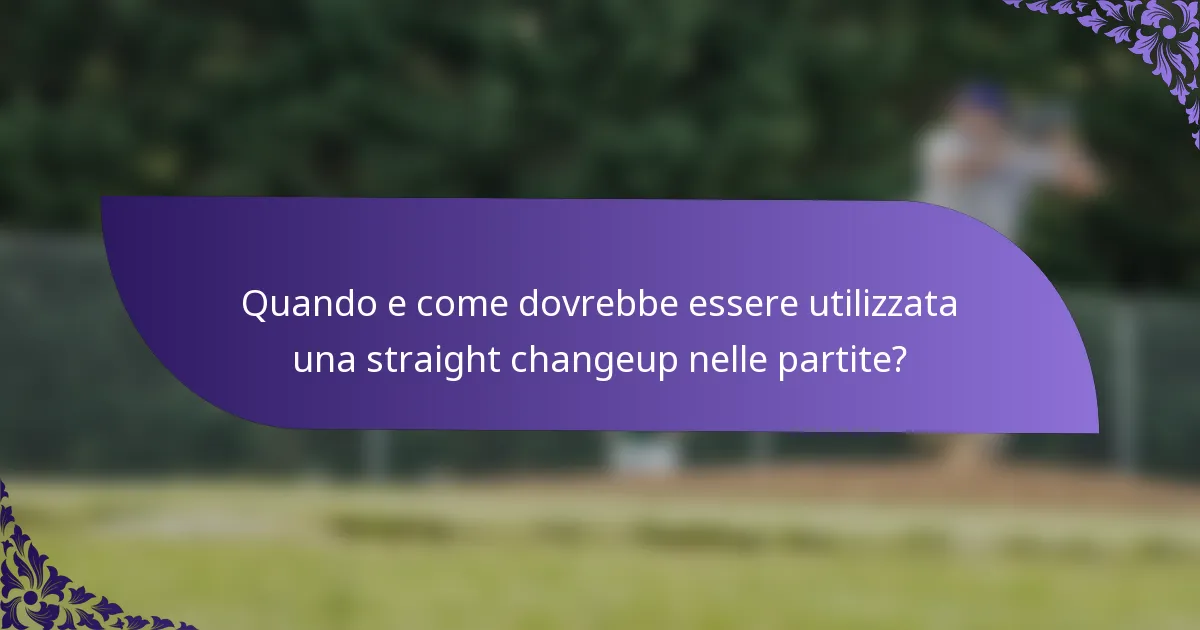 Quando e come dovrebbe essere utilizzata una straight changeup nelle partite?