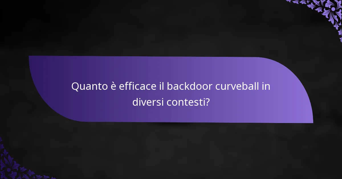 Quanto è efficace il backdoor curveball in diversi contesti?