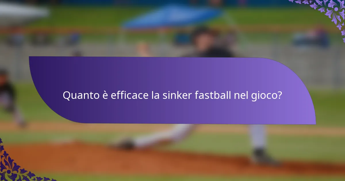 Quanto è efficace la sinker fastball nel gioco?